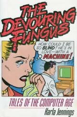The Devouring Fungus: Tales from the Computer Age The Devouring Fungus: Tales from the Computer Age